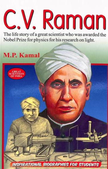 Cv Raman :The Life Story Of Great Scientist Who Was Awarded The Nobel Prize For Physics